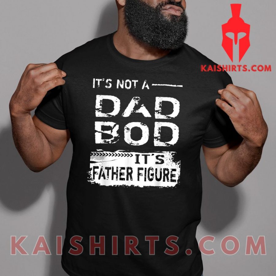 Dad Bod T Shirt Not A Dad Bod It’s Father Figure's Product Pictures - Kaishirts.com