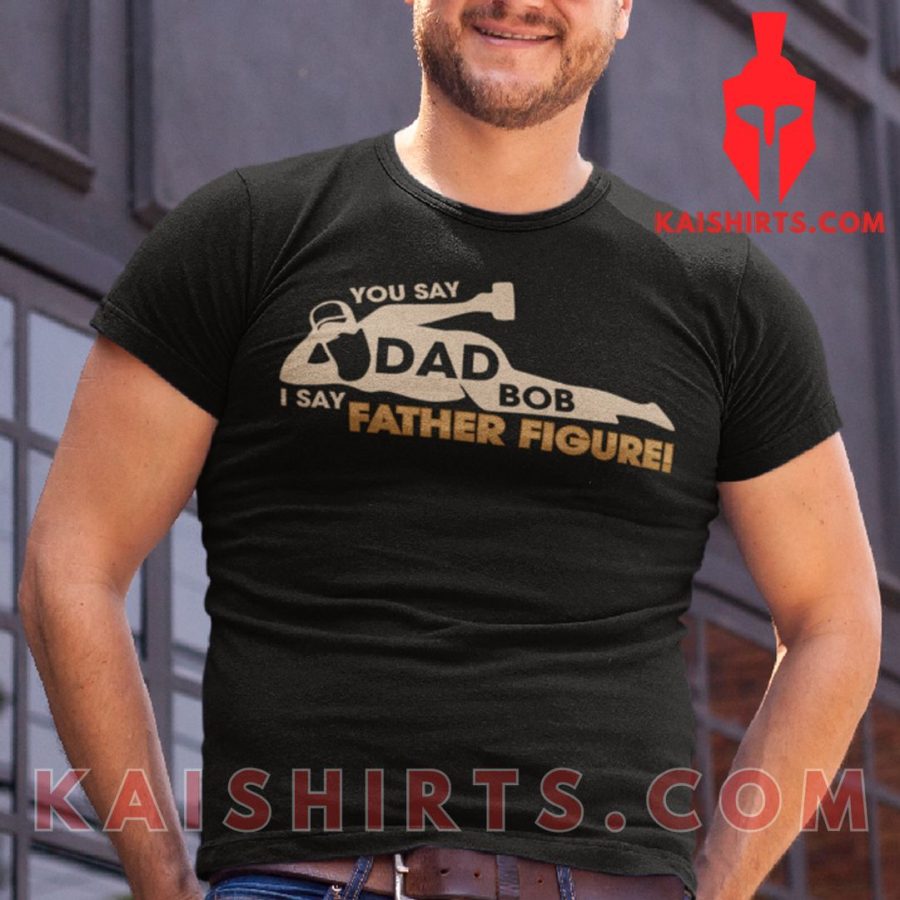 Dad Bod T Shirt You Say Dad Bod I Say Father Figure's Product Pictures - Kaishirts.com