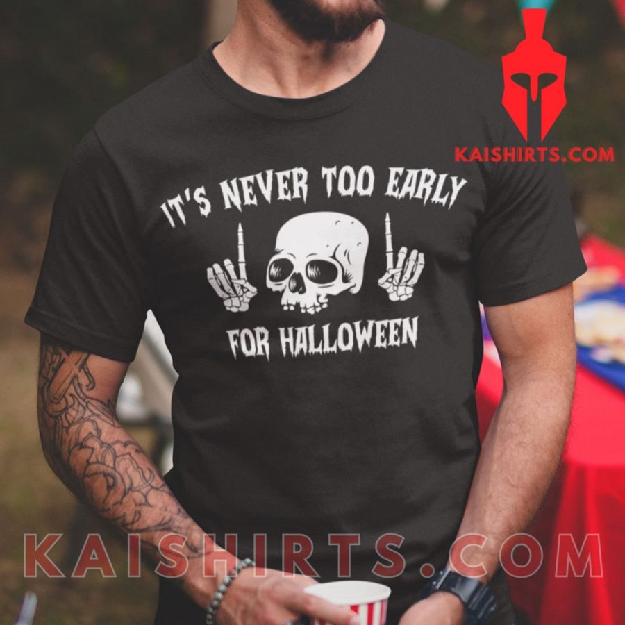 Halloween T Shirt It’s Never Too Early For Halloween Skull's Product Pictures - Kaishirts.com