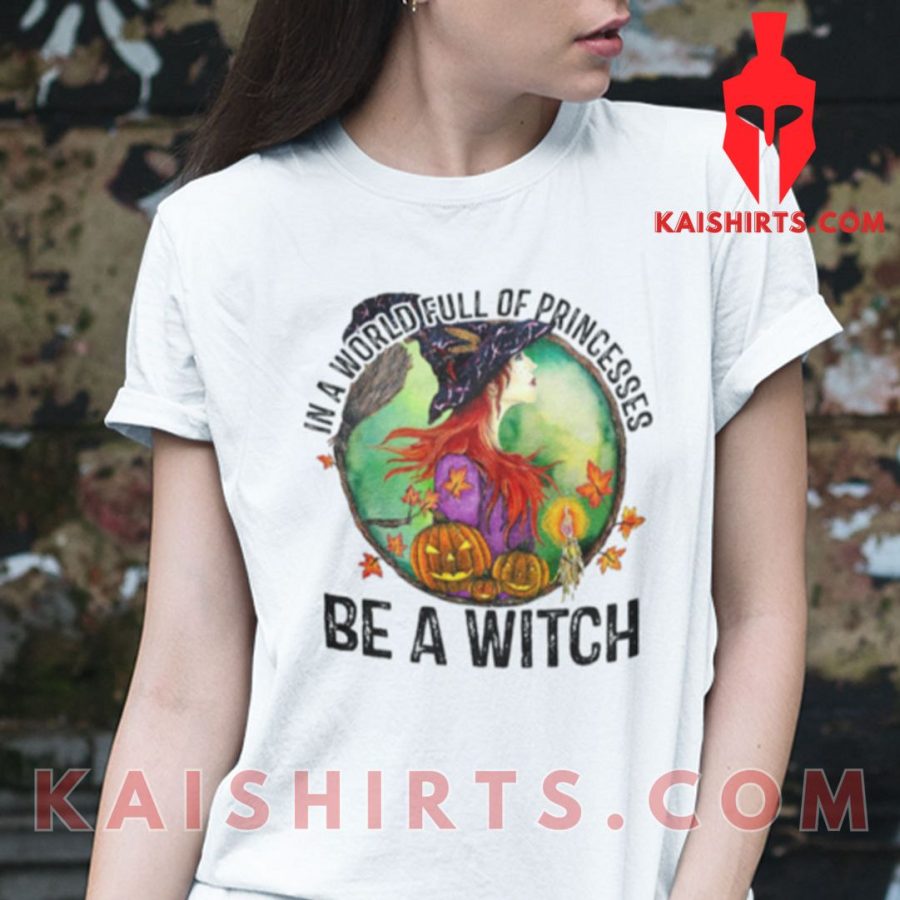 In A World Full Of Princesses Be A Witch Halloween T Shirt's Product Pictures - Kaishirts.com