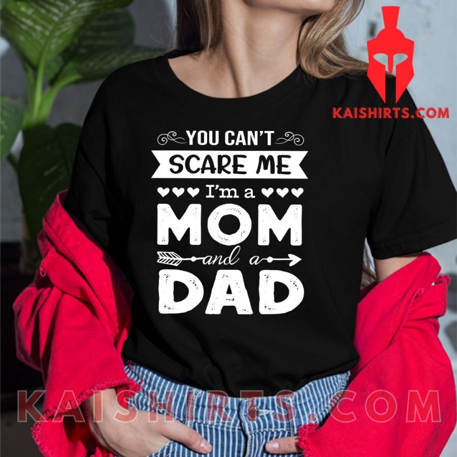 You Can’t Scare Me I’m A Mom And A Dad Single Mom Shirt's Product Pictures - Kaishirts.com